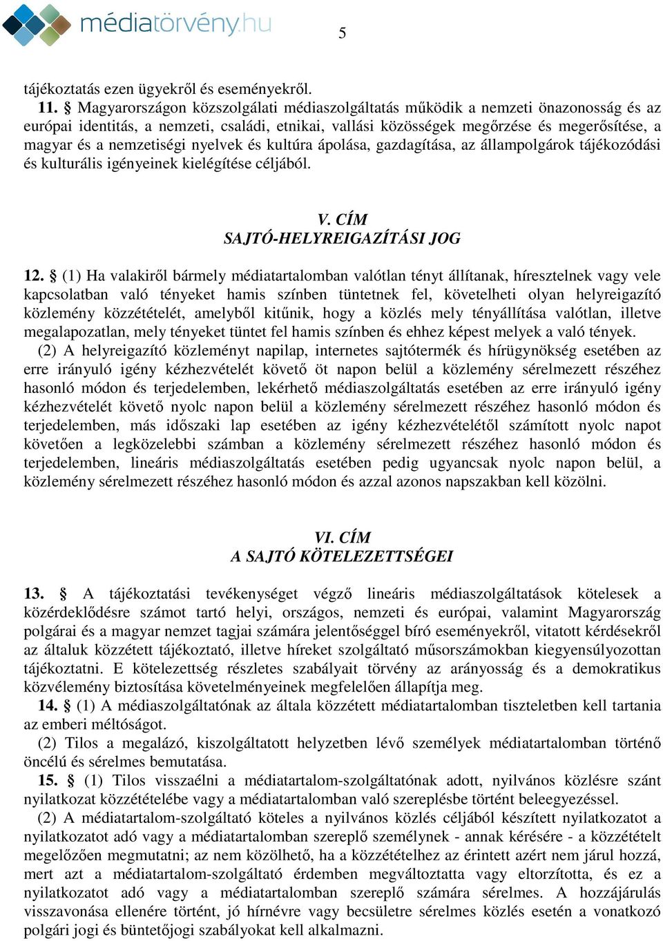 nemzetiségi nyelvek és kultúra ápolása, gazdagítása, az állampolgárok tájékozódási és kulturális igényeinek kielégítése céljából. V. CÍM SAJTÓ-HELYREIGAZÍTÁSI JOG 12.