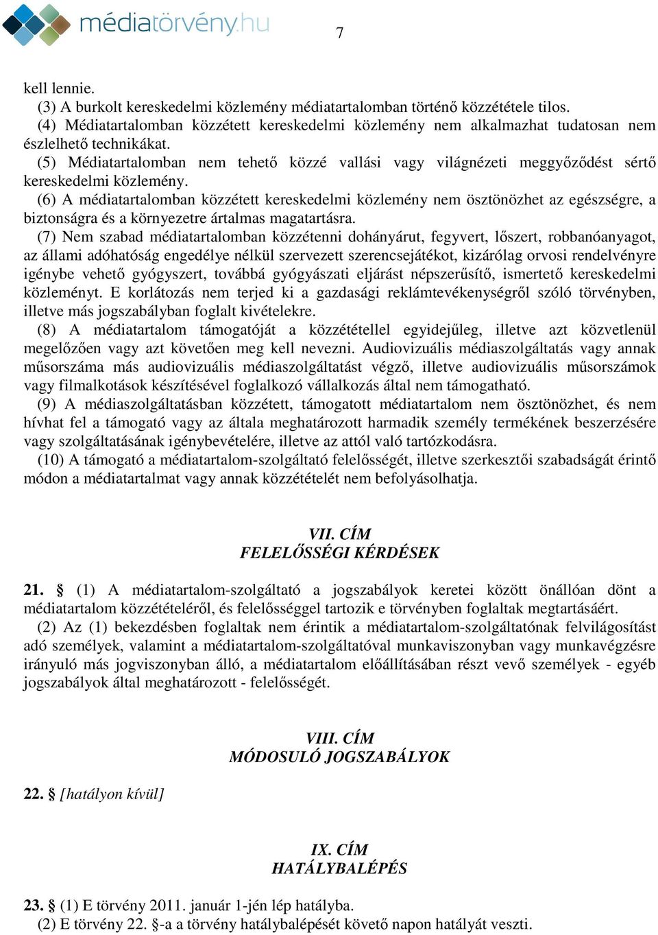 (5) Médiatartalomban nem tehető közzé vallási vagy világnézeti meggyőződést sértő kereskedelmi közlemény.