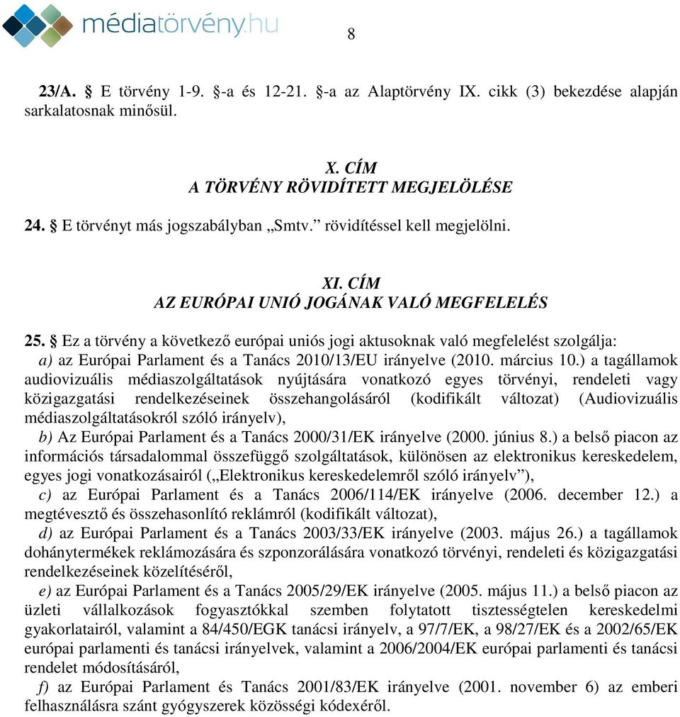 Ez a törvény a következő európai uniós jogi aktusoknak való megfelelést szolgálja: a) az Európai Parlament és a Tanács 2010/13/EU irányelve (2010. március 10.