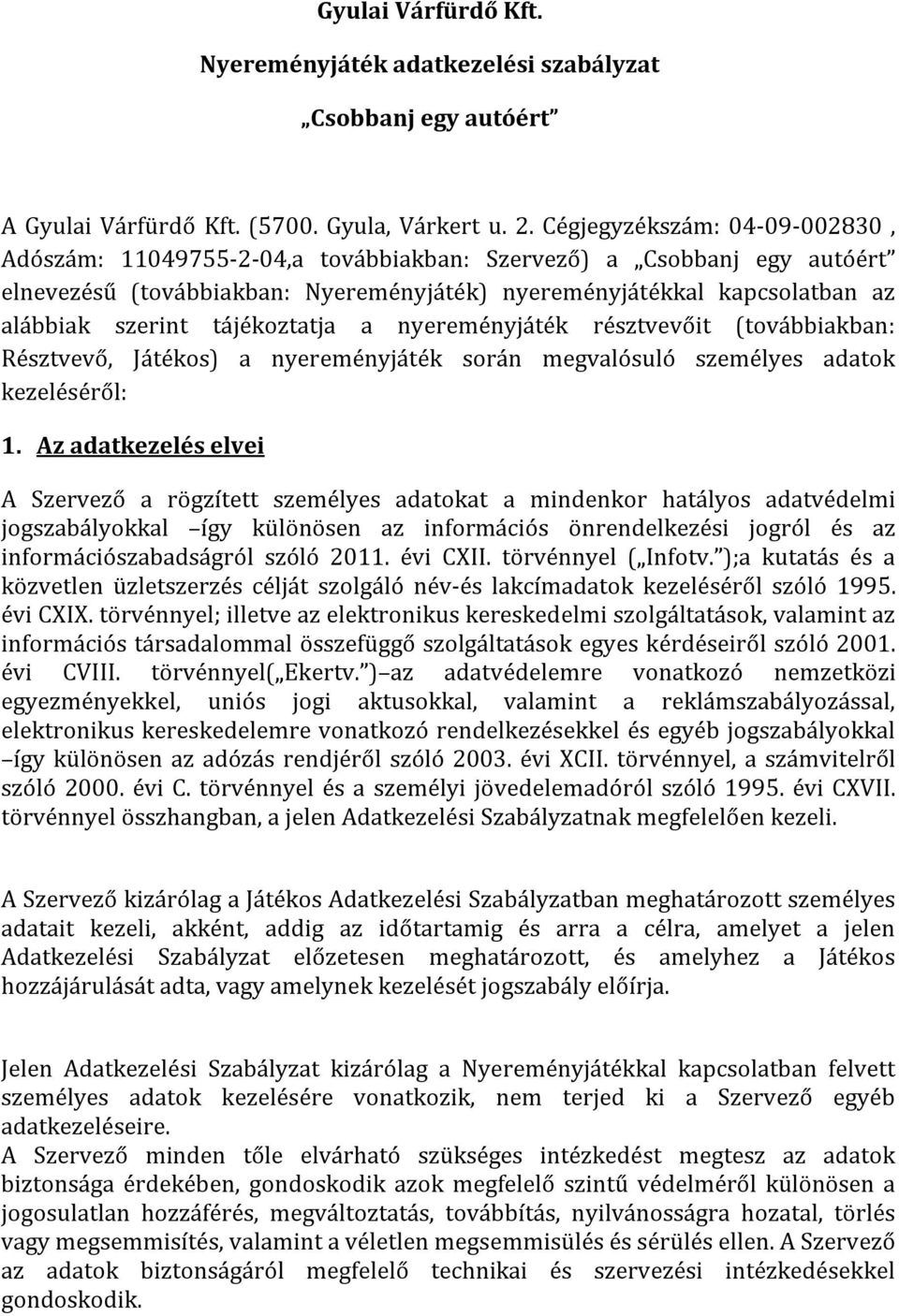 tájékoztatja a nyereményjáték résztvevőit (továbbiakban: Résztvevő, Játékos) a nyereményjáték során megvalósuló személyes adatok kezeléséről: 1.