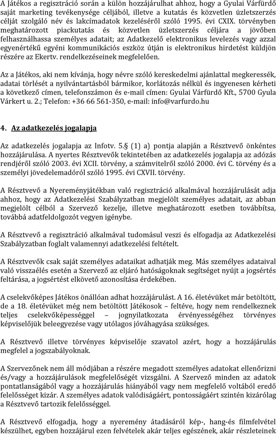 törvényben meghatározott piackutatás és közvetlen üzletszerzés céljára a jövőben felhasználhassa személyes adatait; az Adatkezelő elektronikus levelezés vagy azzal egyenértékű egyéni kommunikációs