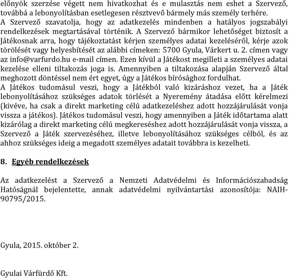 A Szervező bármikor lehetőséget biztosít a Játékosnak arra, hogy tájékoztatást kérjen személyes adatai kezeléséről, kérje azok törölését vagy helyesbítését az alábbi címeken: 5700 Gyula, Várkert u. 2.