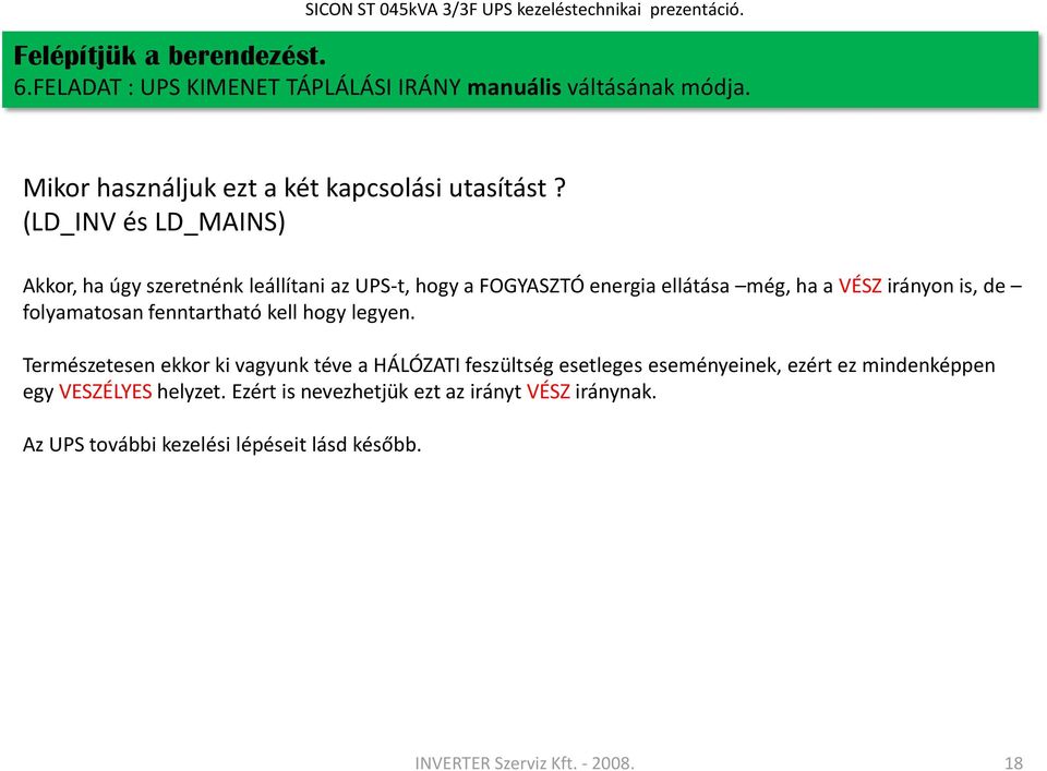 (LD_INV és LD_MAINS) Akkor, ha úgy szeretnénk leállítani az UPS-t, hogy a FOGYASZTÓ energia ellátása még, ha a VÉSZ irányon is, de