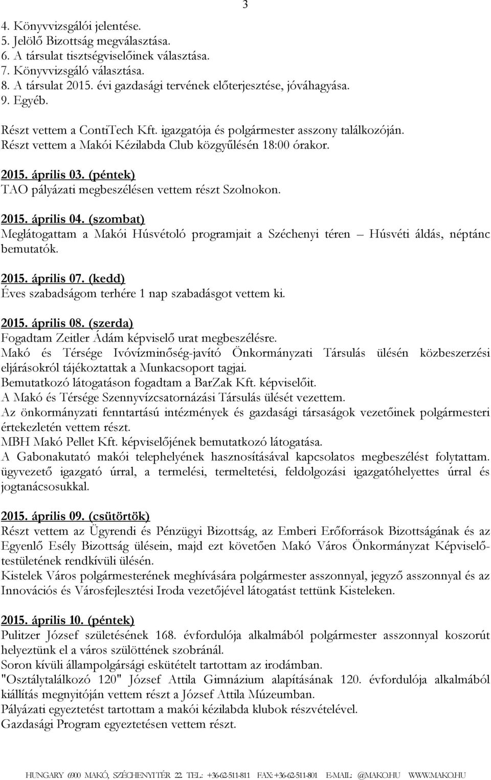 Részt vettem a Makói Kézilabda Club közgyűlésén 18:00 órakor. 2015. április 03. (péntek) TAO pályázati megbeszélésen vettem részt Szolnokon. 3 2015. április 04.