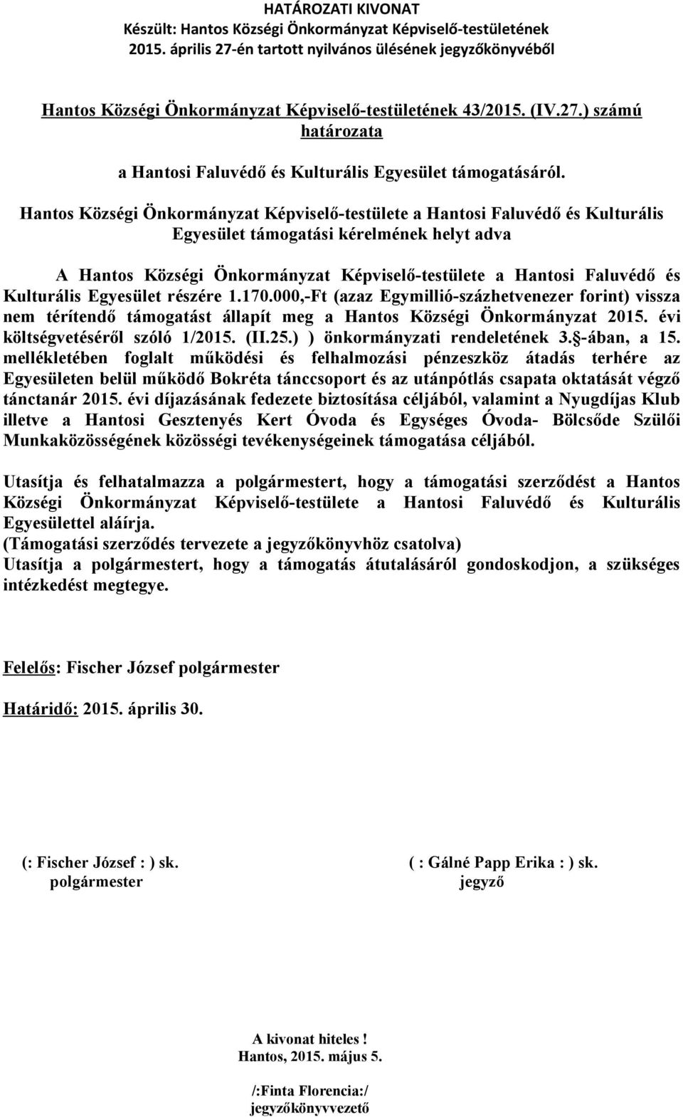 Kulturális Egyesület részére 1.170.000,-Ft (azaz Egymillió-százhetvenezer forint) vissza nem térítendő támogatást állapít meg a Hantos Községi Önkormányzat 2015. évi költségvetéséről szóló 1/2015.