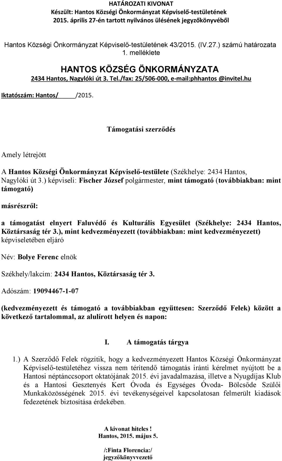 ) képviseli: Fischer József polgármester, mint támogató (továbbiakban: mint támogató) másrészről: a támogatást elnyert Faluvédő és Kulturális Egyesület (Székhelye: 2434 Hantos, Köztársaság tér 3.