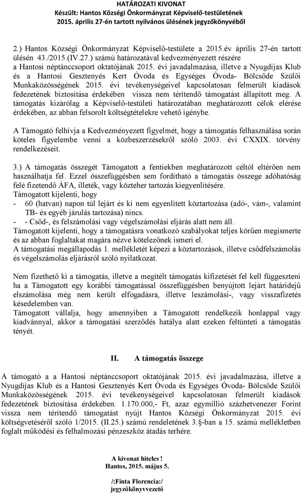 évi tevékenységeivel kapcsolatosan felmerült kiadások fedezetének biztosítása érdekében vissza nem térítendő támogatást állapított meg.