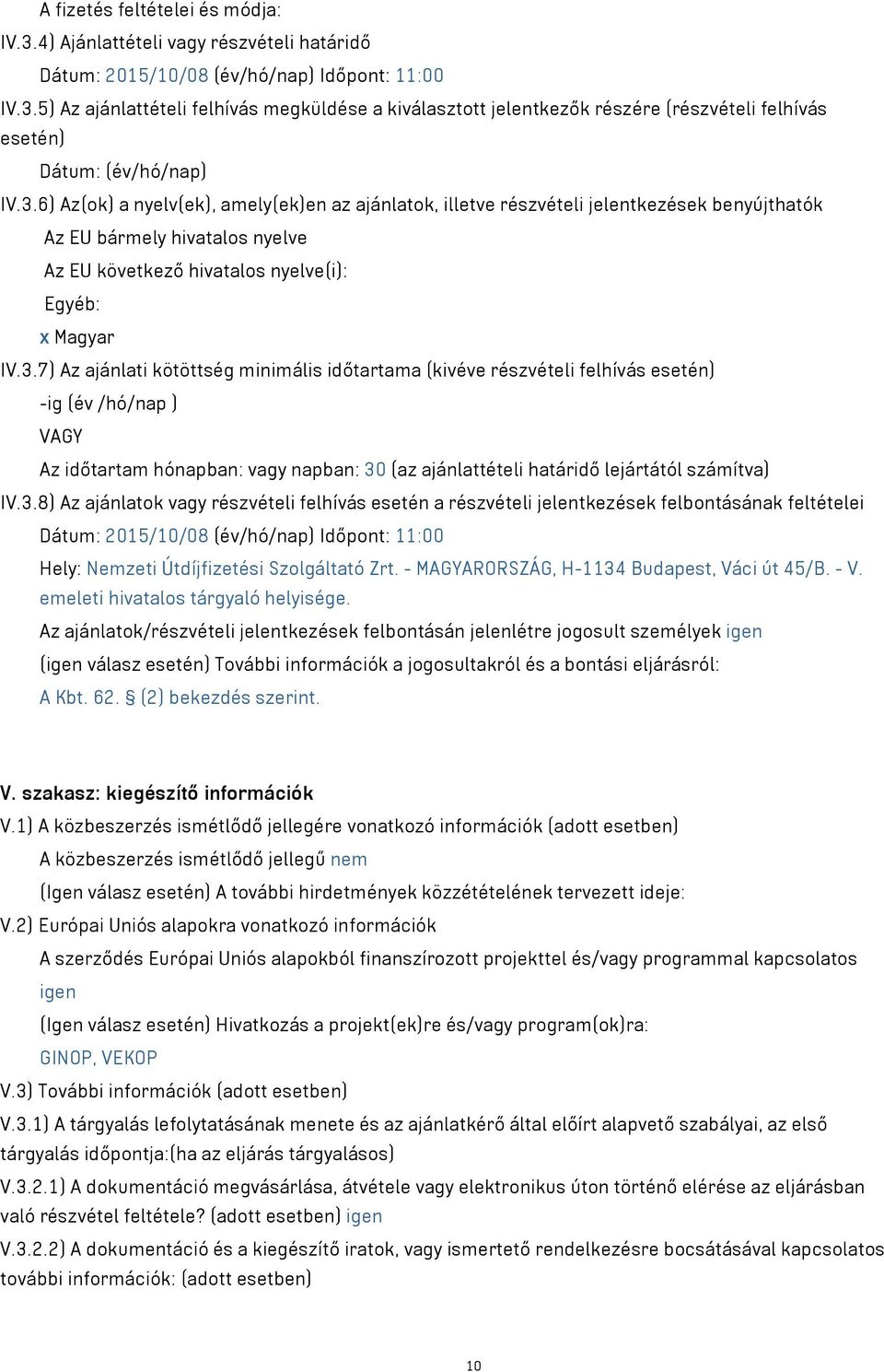 3.8) Az ajánlatok vagy részvételi felhívás esetén a részvételi jelentkezések felbontásának feltételei Dátum: 2015/10/08 (év/hó/nap) Időpont: 11:00 Hely: Nemzeti Útdíjfizetési Szolgáltató Zrt.