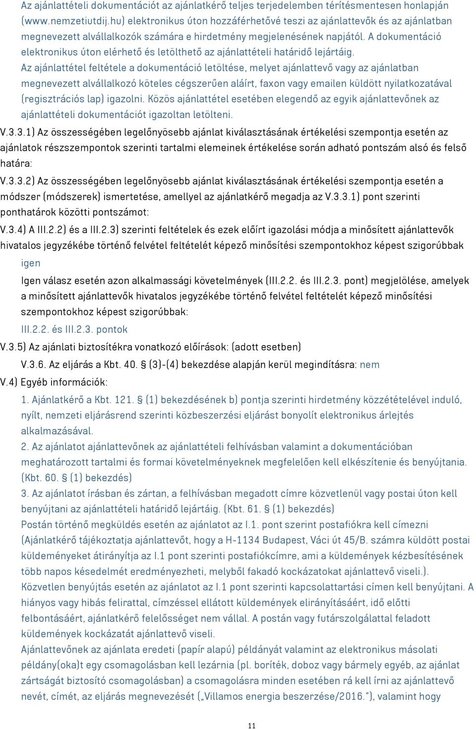 A dokumentáció elektronikus úton elérhető és letölthető az ajánlattételi határidő lejártáig.