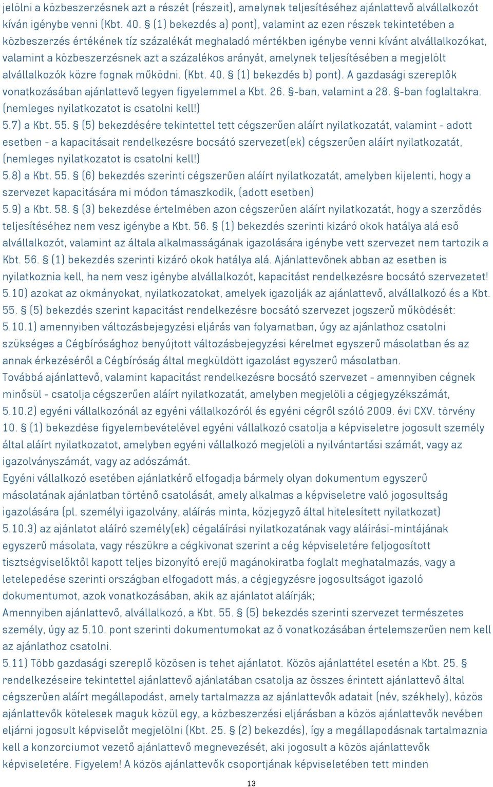 százalékos arányát, amelynek teljesítésében a megjelölt alvállalkozók közre fognak működni. (Kbt. 40. (1) bekezdés b) pont). A gazdasági szereplők vonatkozásában ajánlattevő legyen figyelemmel a Kbt.