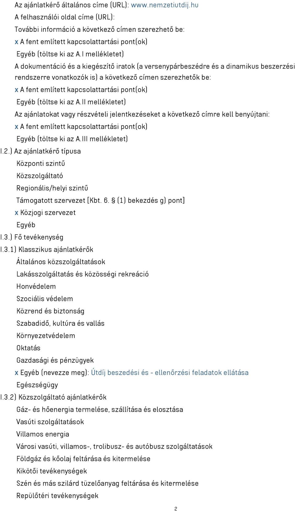 I mellékletet) A dokumentáció és a kiegészítő iratok (a versenypárbeszédre és a dinamikus beszerzési rendszerre vonatkozók is) a következő címen szerezhetők be: x A fent említett kapcsolattartási