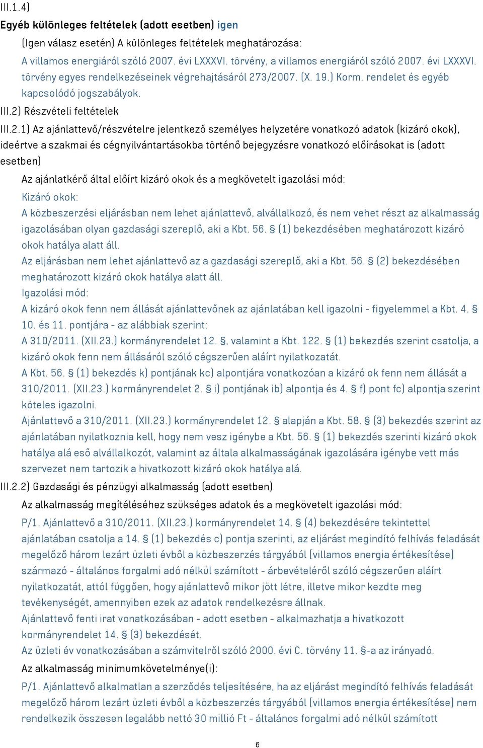 2) Részvételi feltételek III.2.1) Az ajánlattevő/részvételre jelentkező személyes helyzetére vonatkozó adatok (kizáró okok), ideértve a szakmai és cégnyilvántartásokba történő bejegyzésre vonatkozó