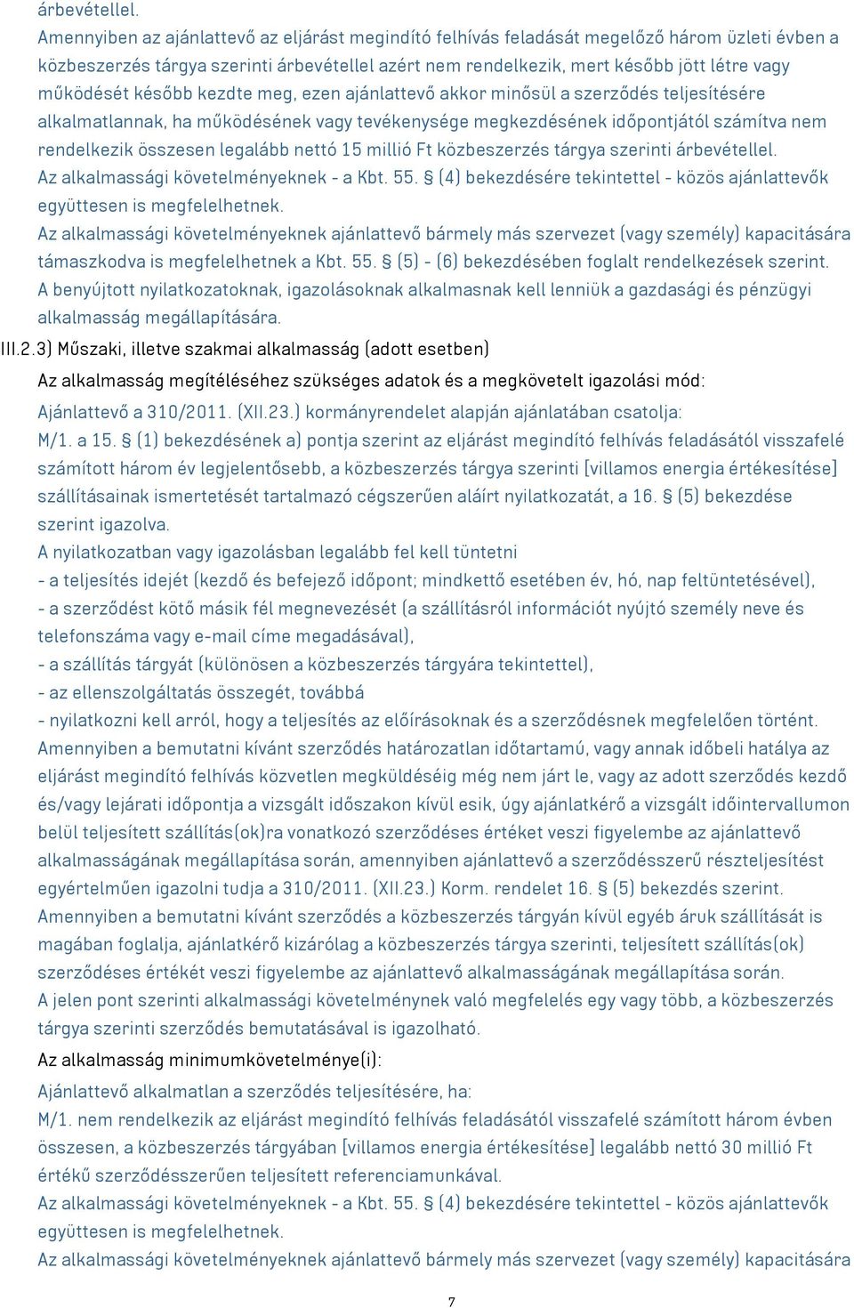 később kezdte meg, ezen ajánlattevő akkor minősül a szerződés teljesítésére alkalmatlannak, ha működésének vagy tevékenysége megkezdésének időpontjától számítva nem rendelkezik összesen legalább