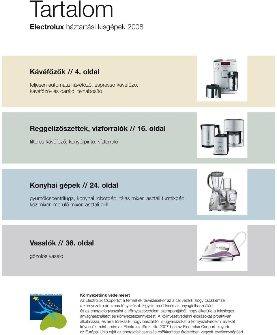 oldal gőzölős vasaló Award Winner 2007 Környezetünk védelméért Az Electrolux Csoportot a termékek tervezésekor az a cél vezérli, hogy csökkentse a környezetre ártalmas tényezőket.