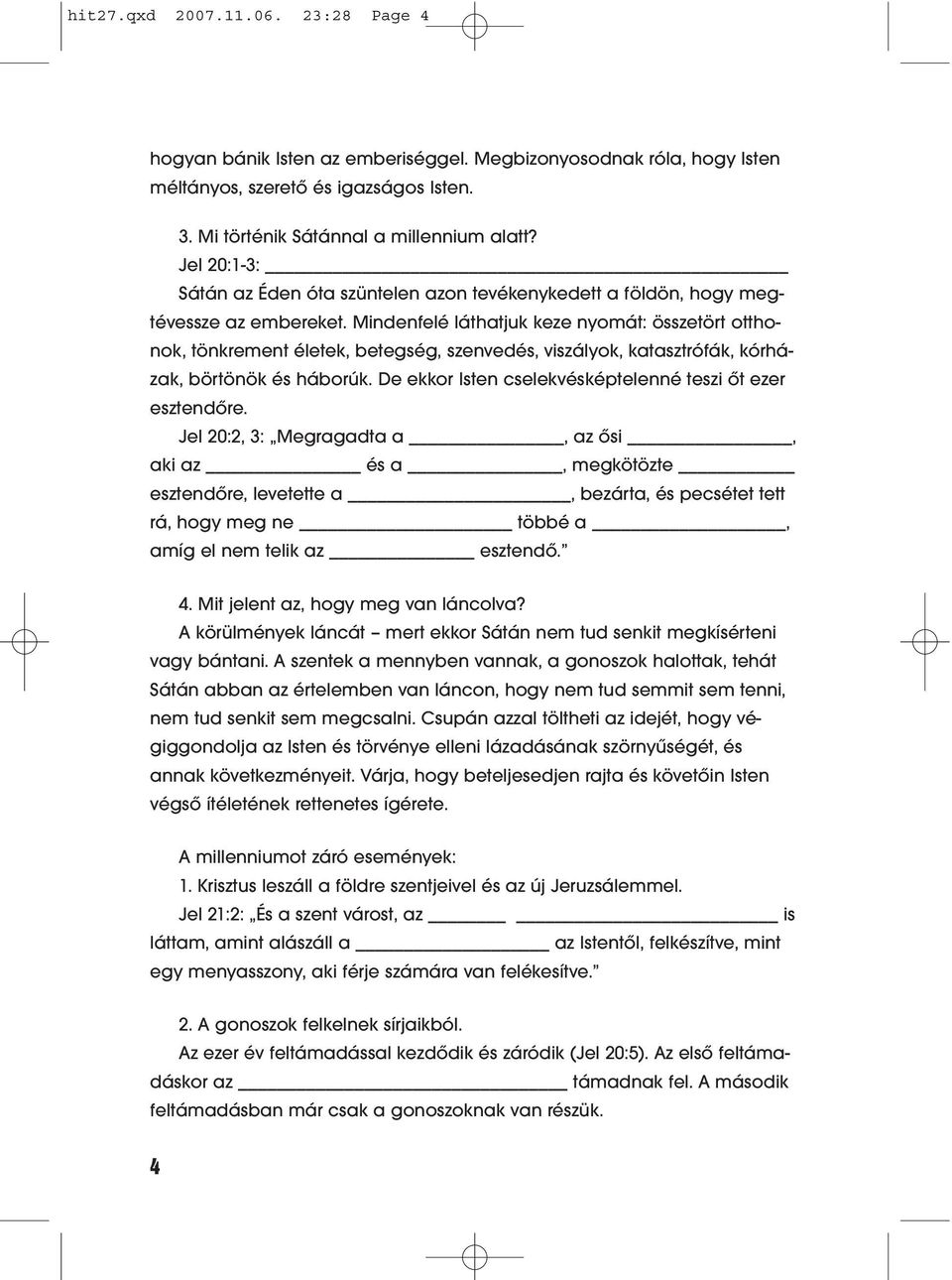 Mindenfelé láthatjuk keze nyomát: összetört otthonok, tönkrement életek, betegség, szenvedés, viszályok, katasztrófák, kórházak, börtönök és háborúk.