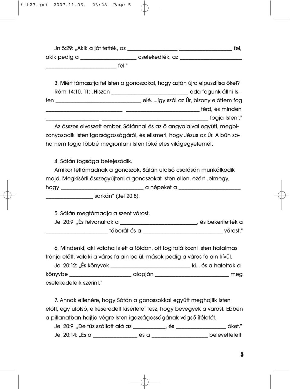 Az összes elveszett ember, Sátánnal és az ő angyalaival együtt, megbizonyosodik Isten igazságosságáról, és elismeri, hogy Jézus az Úr.