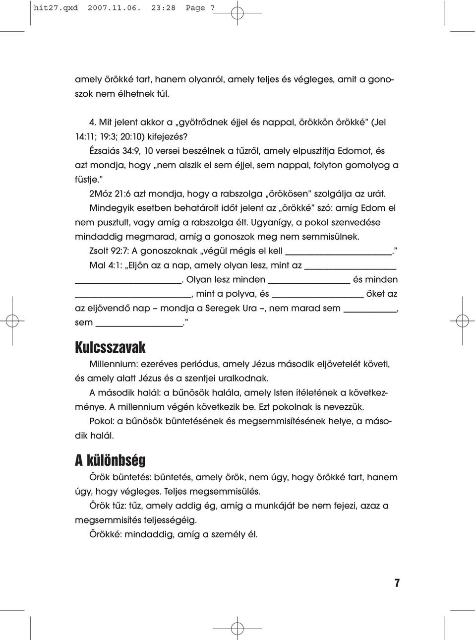 Ézsaiás 34:9, 10 versei beszélnek a tűzről, amely elpusztítja Edomot, és azt mondja, hogy nem alszik el sem éjjel, sem nappal, folyton gomolyog a füstje.