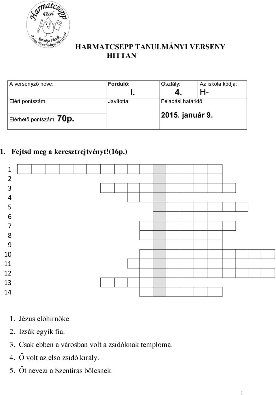 1. Fejtsd meg a keresztrejtvényt!(16p.) 1 2 3 4 5 6 7 8 9 10 11 12 13 14 1. Jézus előhírnöke. 2. Izsák egyik fia.