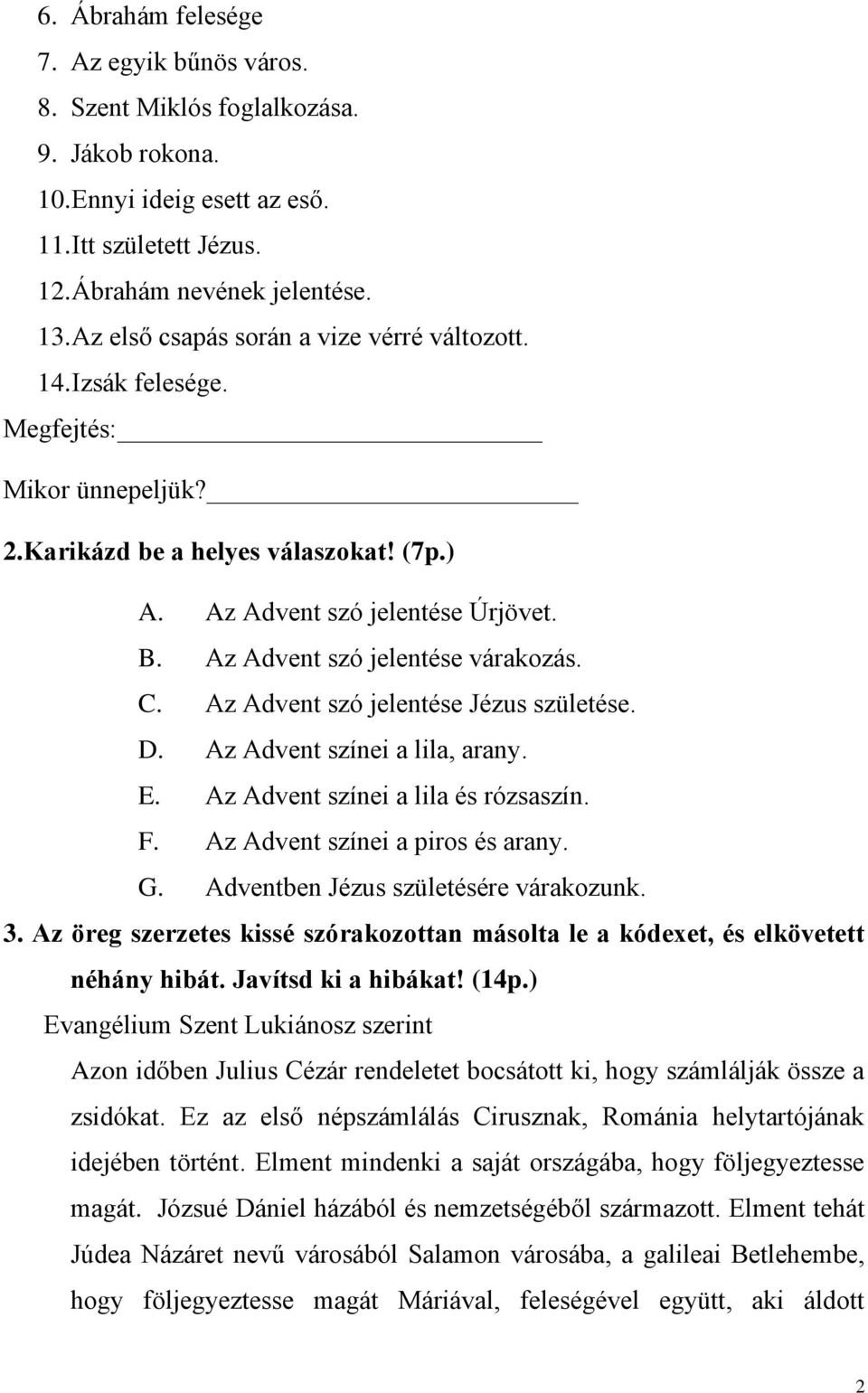 Az Advent szó jelentése várakozás. C. Az Advent szó jelentése Jézus születése. D. Az Advent színei a lila, arany. E. Az Advent színei a lila és rózsaszín. F. Az Advent színei a piros és arany. G.