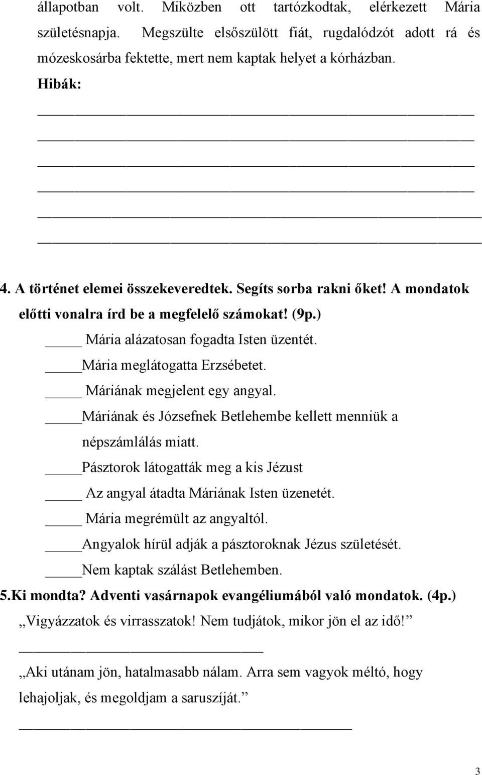 Máriának megjelent egy angyal. Máriának és Józsefnek Betlehembe kellett menniük a népszámlálás miatt. Pásztorok látogatták meg a kis Jézust Az angyal átadta Máriának Isten üzenetét.