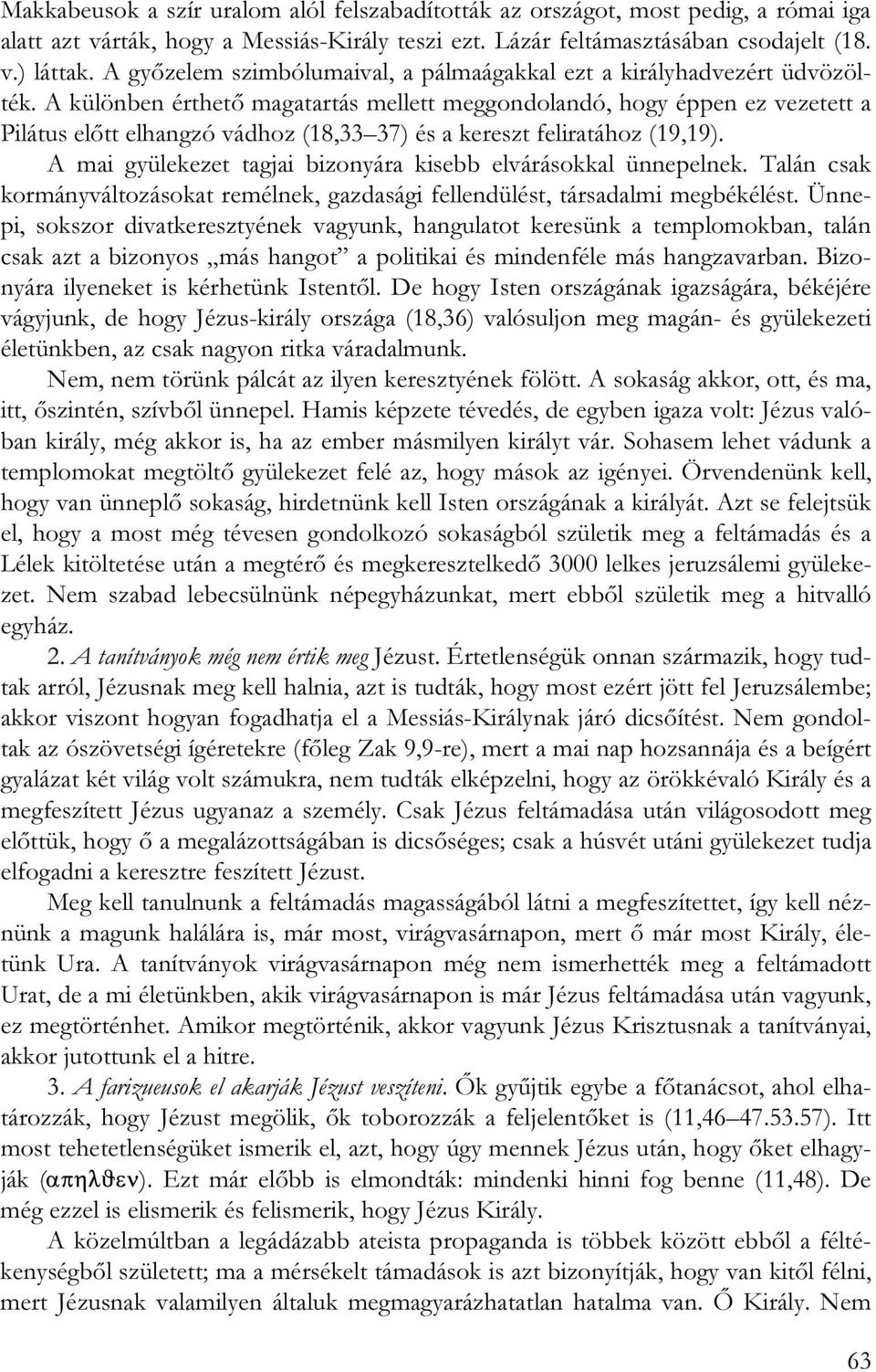 A különben érthető magatartás mellett meggondolandó, hogy éppen ez vezetett a Pilátus előtt elhangzó vádhoz (18,33 37) és a kereszt feliratához (19,19).