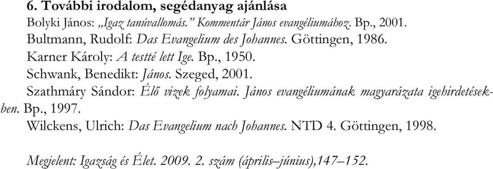 Schwank, Benedikt: János. Szeged, 2001. Szathmáry Sándor: Élő vizek folyamai.