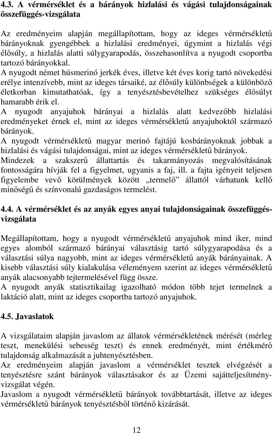 A nyugodt német húsmerinó jerkék éves, illetve két éves korig tartó növekedési erélye intenzívebb, mint az ideges társaiké, az élısúly különbségek a különbözı életkorban kimutathatóak, így a