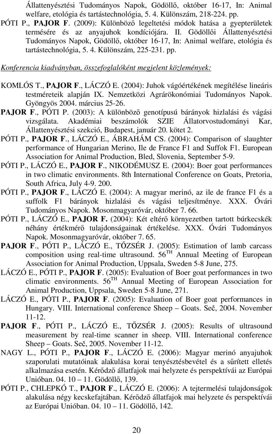 Gödöllıi Állattenyésztési Tudományos Napok, Gödöllı, október 16-17, In: Animal welfare, etológia és tartástechnológia, 5. 4. Különszám, 225-231. pp.