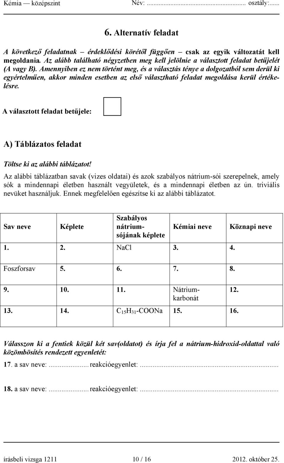 Amennyiben ez nem történt meg, és a választás ténye a dolgozatból sem derül ki egyértelműen, akkor minden esetben az első választható feladat megoldása kerül értékelésre.