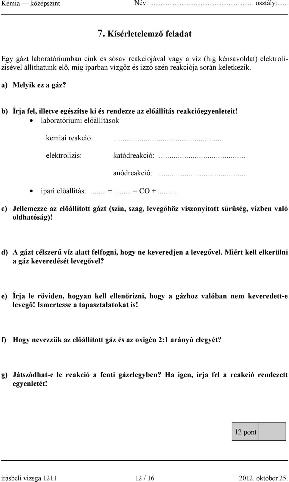 .. = CO +... anódreakció:... c) Jellemezze az előállított gázt (szín, szag, levegőhöz viszonyított sűrűség, vízben való oldhatóság)!