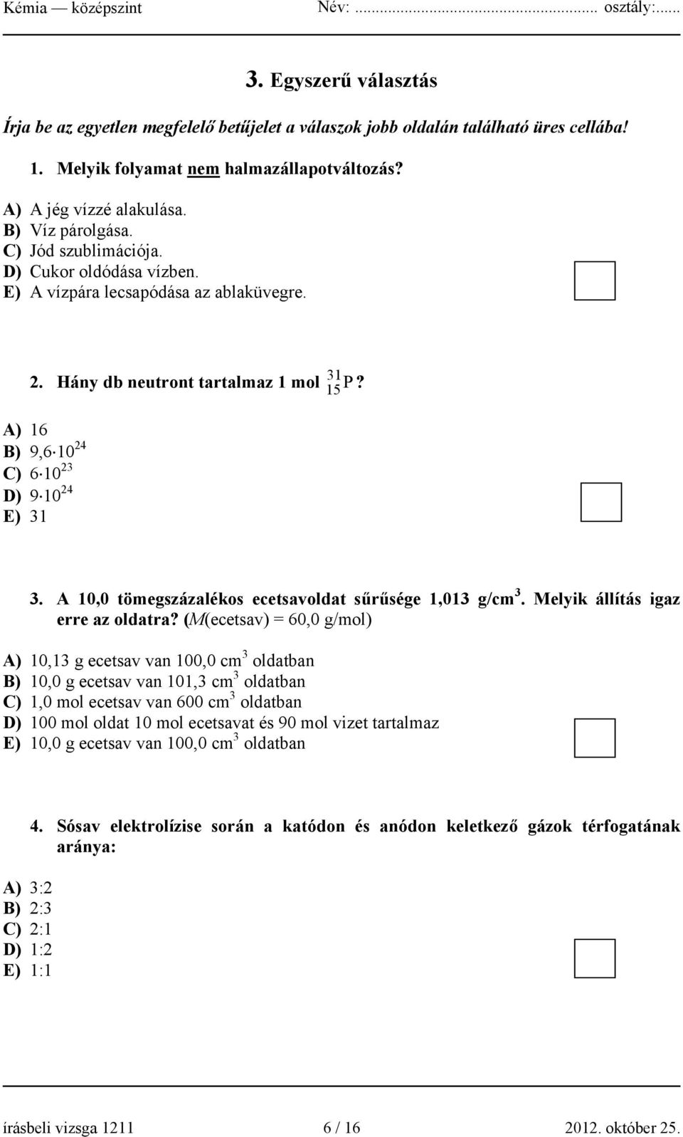 A 10,0 tömegszázalékos ecetsavoldat sűrűsége 1,013 g/cm 3. Melyik állítás igaz erre az oldatra?