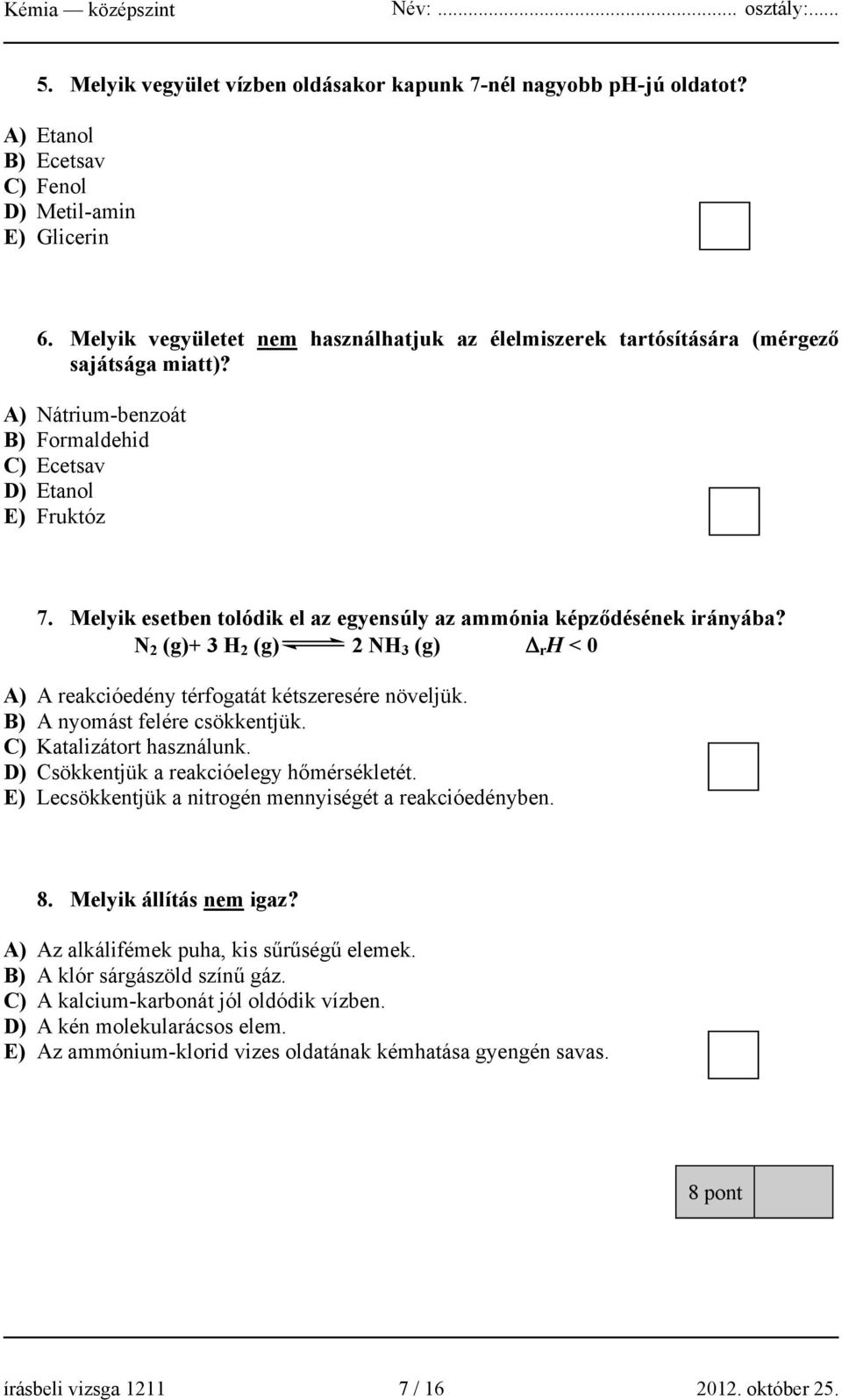 Melyik esetben tolódik el az egyensúly az ammónia képződésének irányába? N 2 (g)+ 3 H 2 (g) 2 NH 3 (g) Δ r H < 0 A) A reakcióedény térfogatát kétszeresére növeljük. B) A nyomást felére csökkentjük.