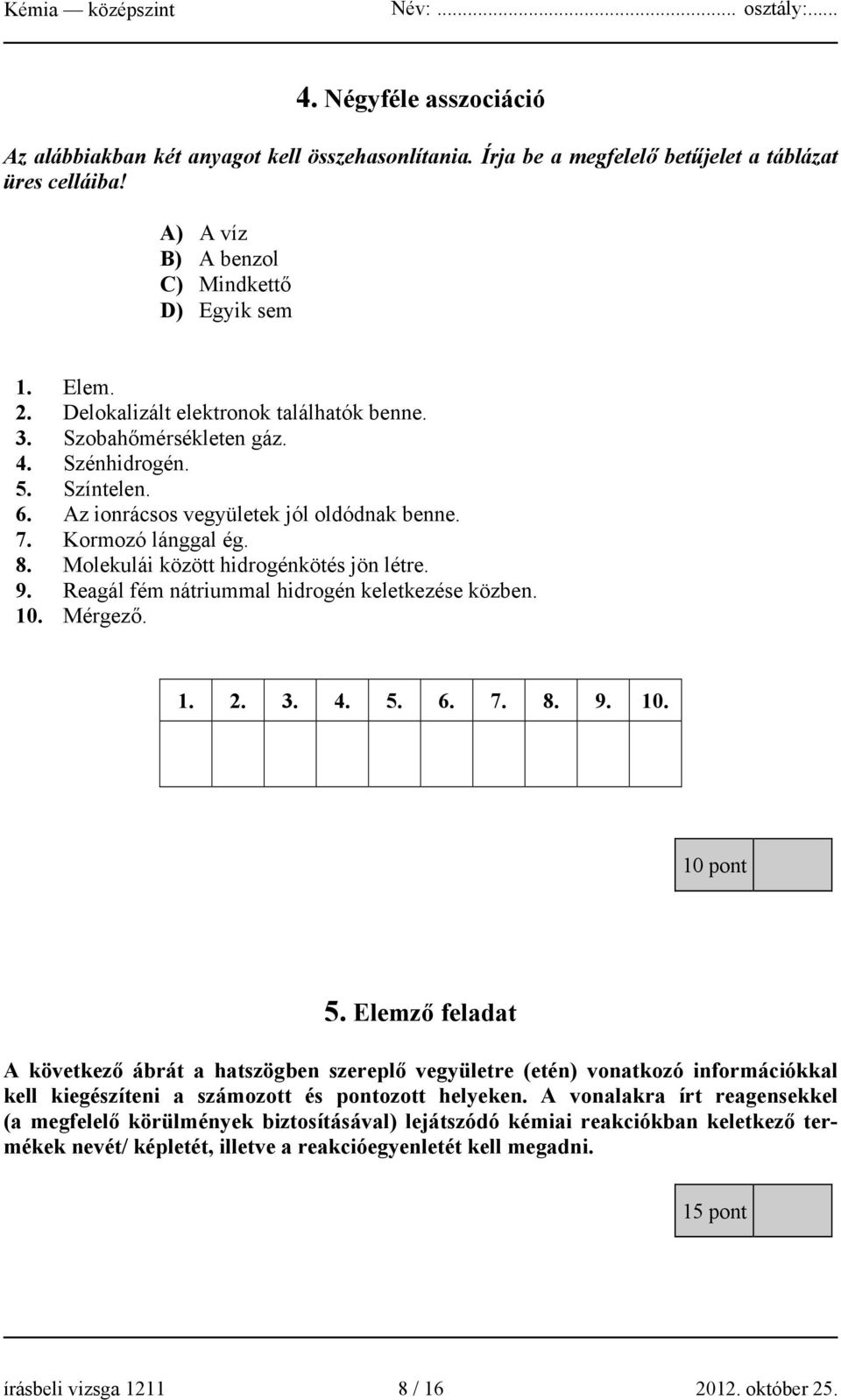 Molekulái között hidrogénkötés jön létre. 9. Reagál fém nátriummal hidrogén keletkezése közben. 10. Mérgező. 1. 2. 3. 4. 5. 6. 7. 8. 9. 10. 10 pont 5.