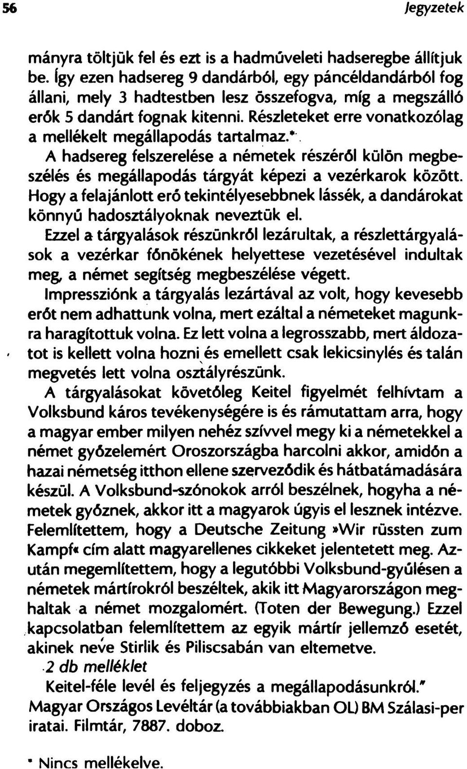Részleteket erre vonatkozólag a mellékelt megállapodás tartalmaz.* A hadsereg felszerelése a németek részéről külön megbeszélés és megállapodás tárgyát képezi a vezérkarok között.