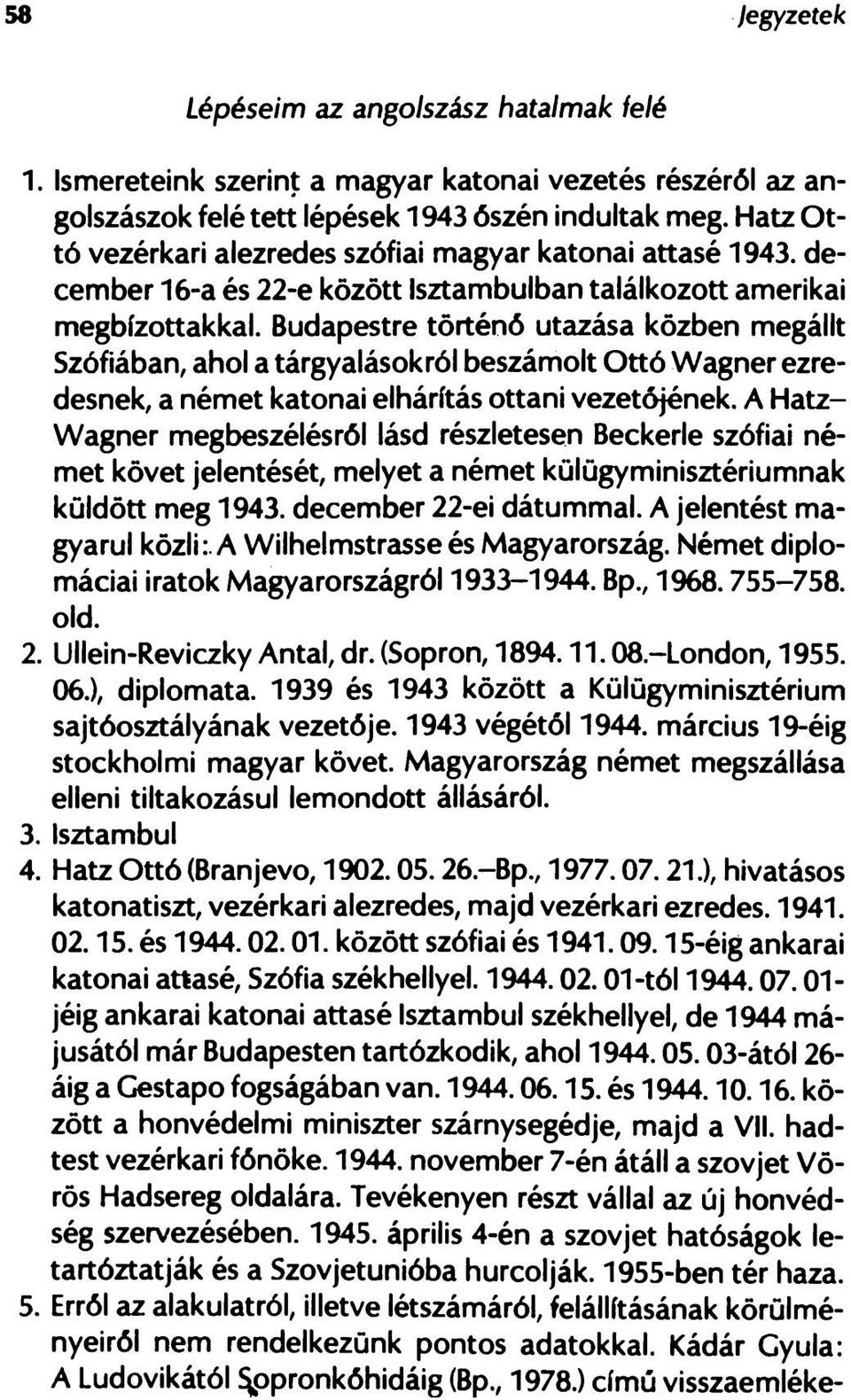 Budapestre történő utazása közben megállt Szófiában, ahol a tárgyalásokról beszámolt Ottó Wagner ezredesnek, a német katonai elhárítás ottani vezetőjének.