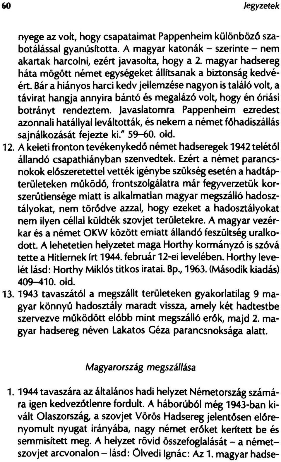Bár a hiányos harci kedv jellemzése nagyon is találó volt, a távirat hangja annyira bántó és megalázó volt, hogy én óriási botrányt rendeztem.