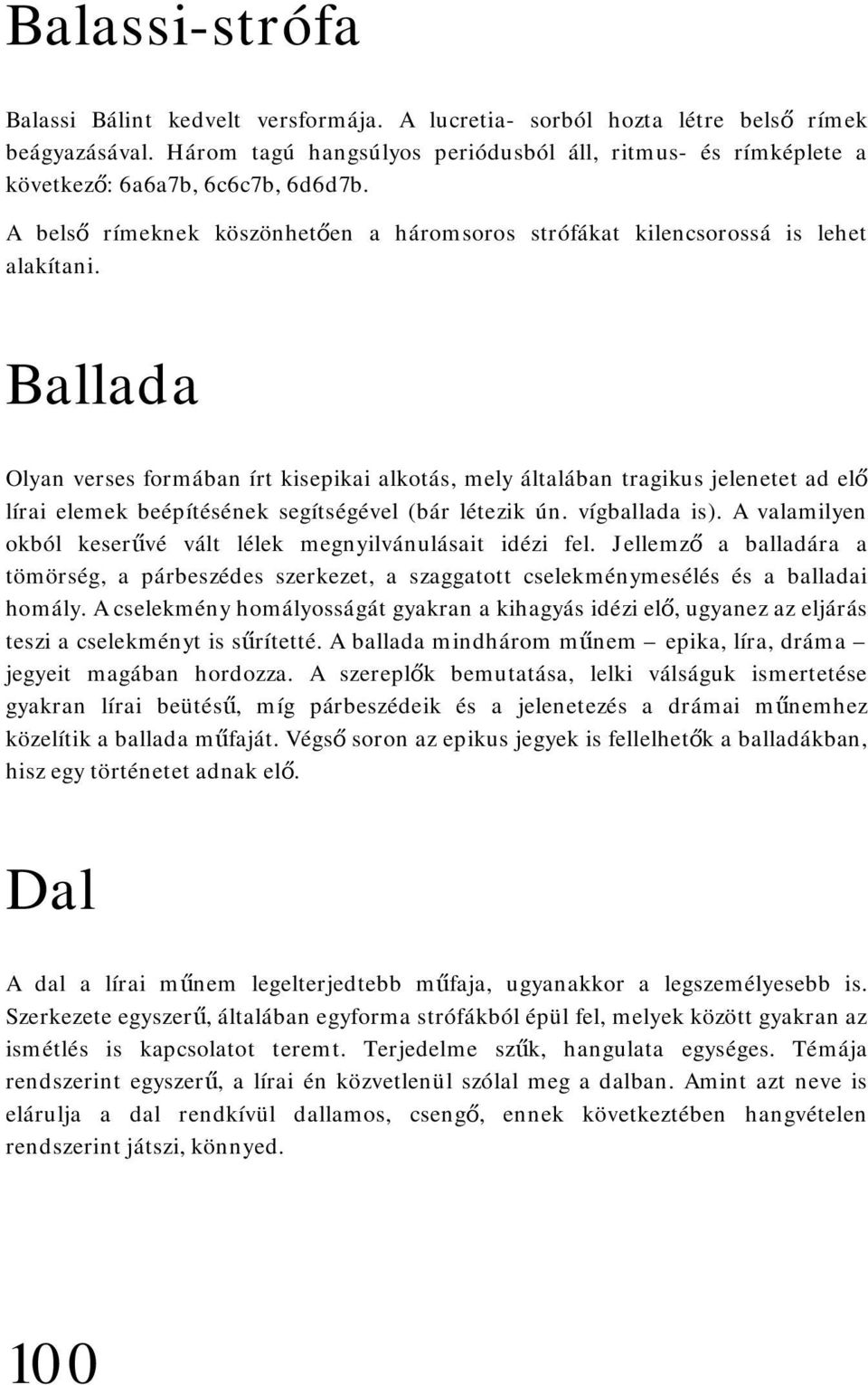 Ballada Olyan verses formában írt kisepikai alkotás, mely általában tragikus jelenetet ad elő lírai elemek beépítésének segítségével (bár létezik ún. vígballada is).