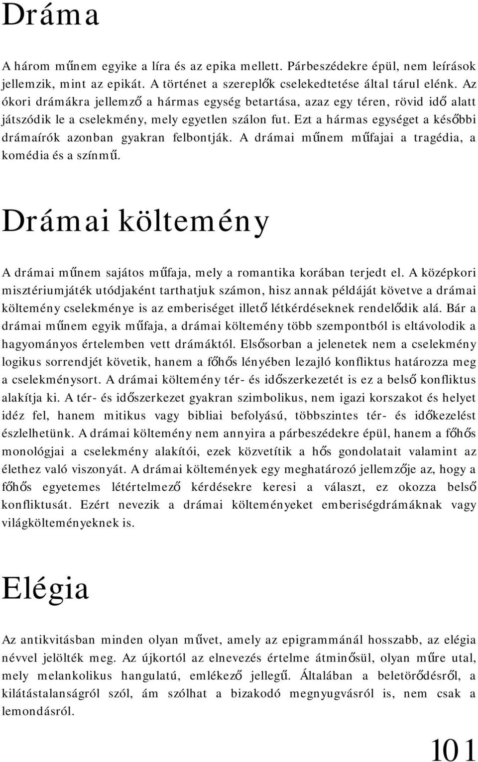 Ezt a hármas egységet a későbbi drámaírók azonban gyakran felbontják. A drámai műnem műfajai a tragédia, a komédia és a színmű.