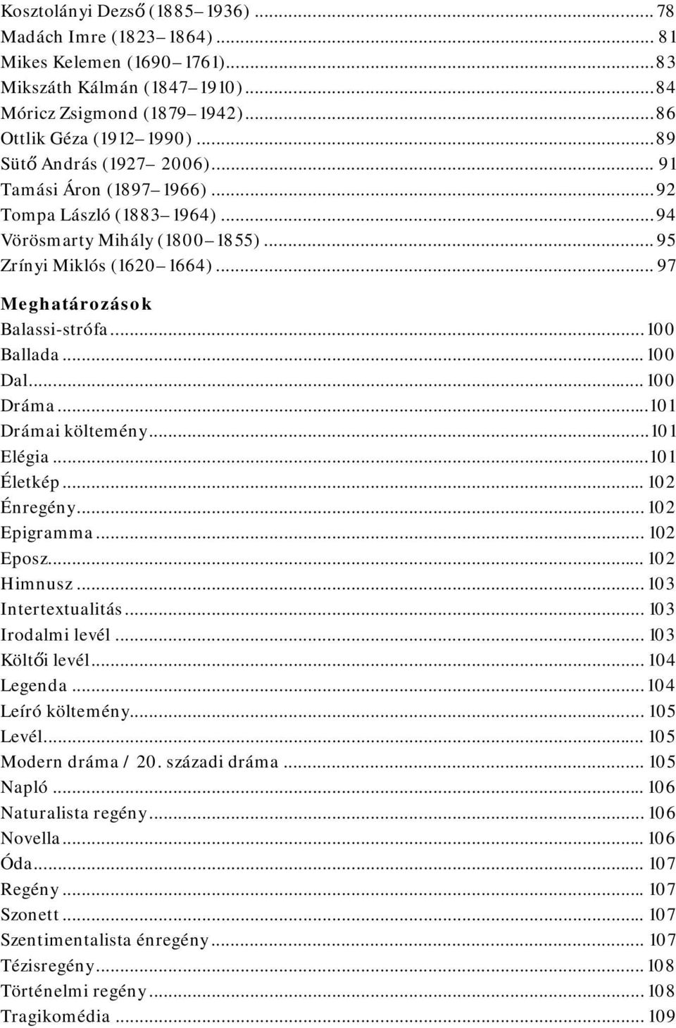 .. 100 Ballada... 100 Dal... 100 Dráma... 101 Drámai költemény... 101 Elégia... 101 Életkép... 102 Énregény... 102 Epigramma... 102 Eposz... 102 Himnusz... 103 Intertextualitás... 103 Irodalmi levél.