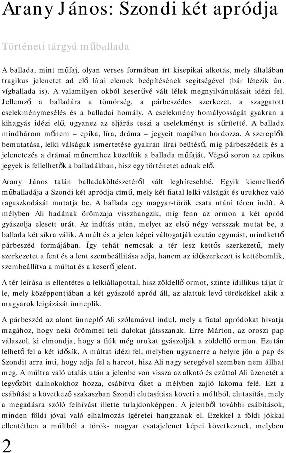 Jellemző a balladára a tömörség, a párbeszédes szerkezet, a szaggatott cselekménymesélés és a balladai homály.