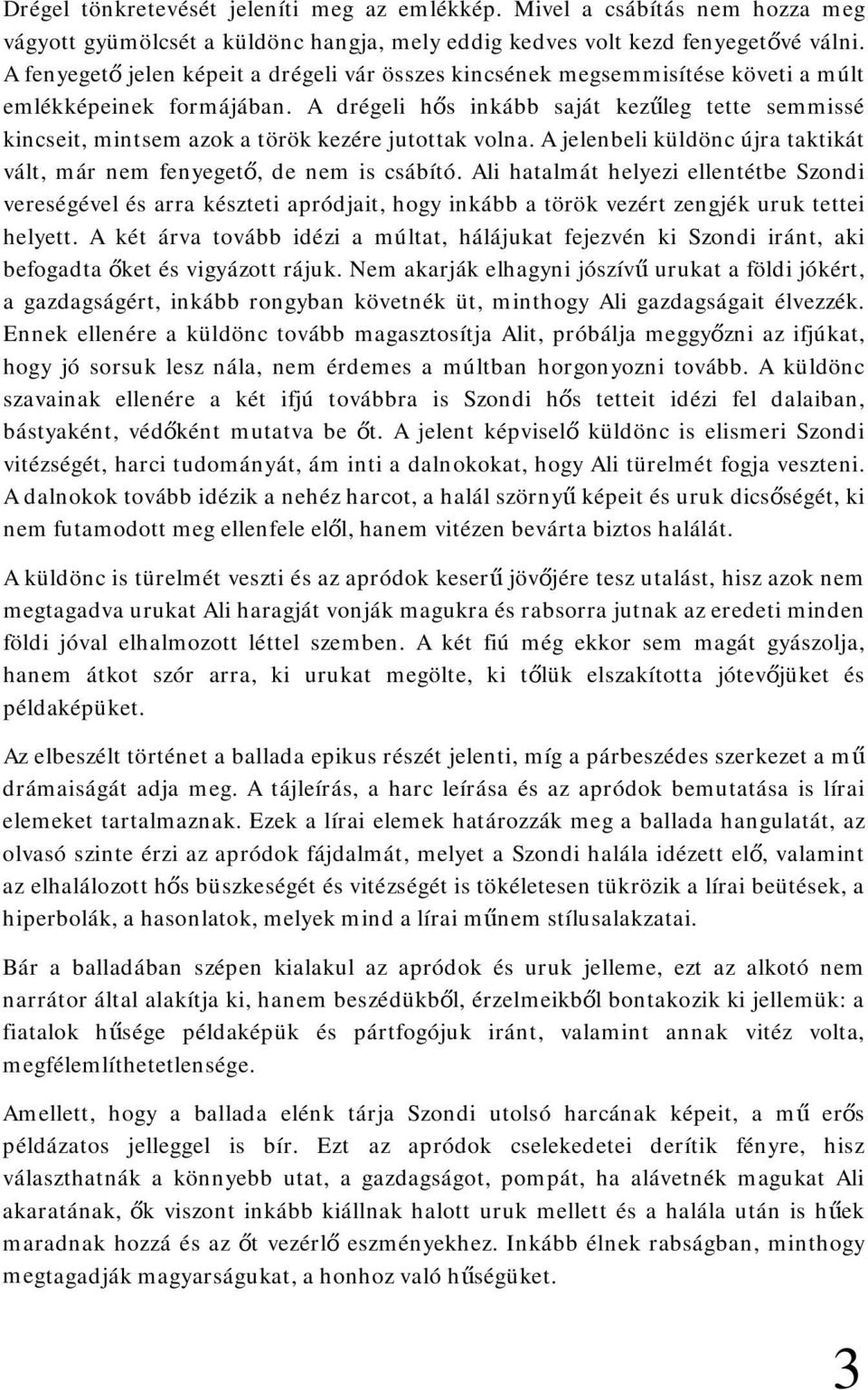 A drégeli hős inkább saját kezűleg tette semmissé kincseit, mintsem azok a török kezére jutottak volna. A jelenbeli küldönc újra taktikát vált, már nem fenyegető, de nem is csábító.