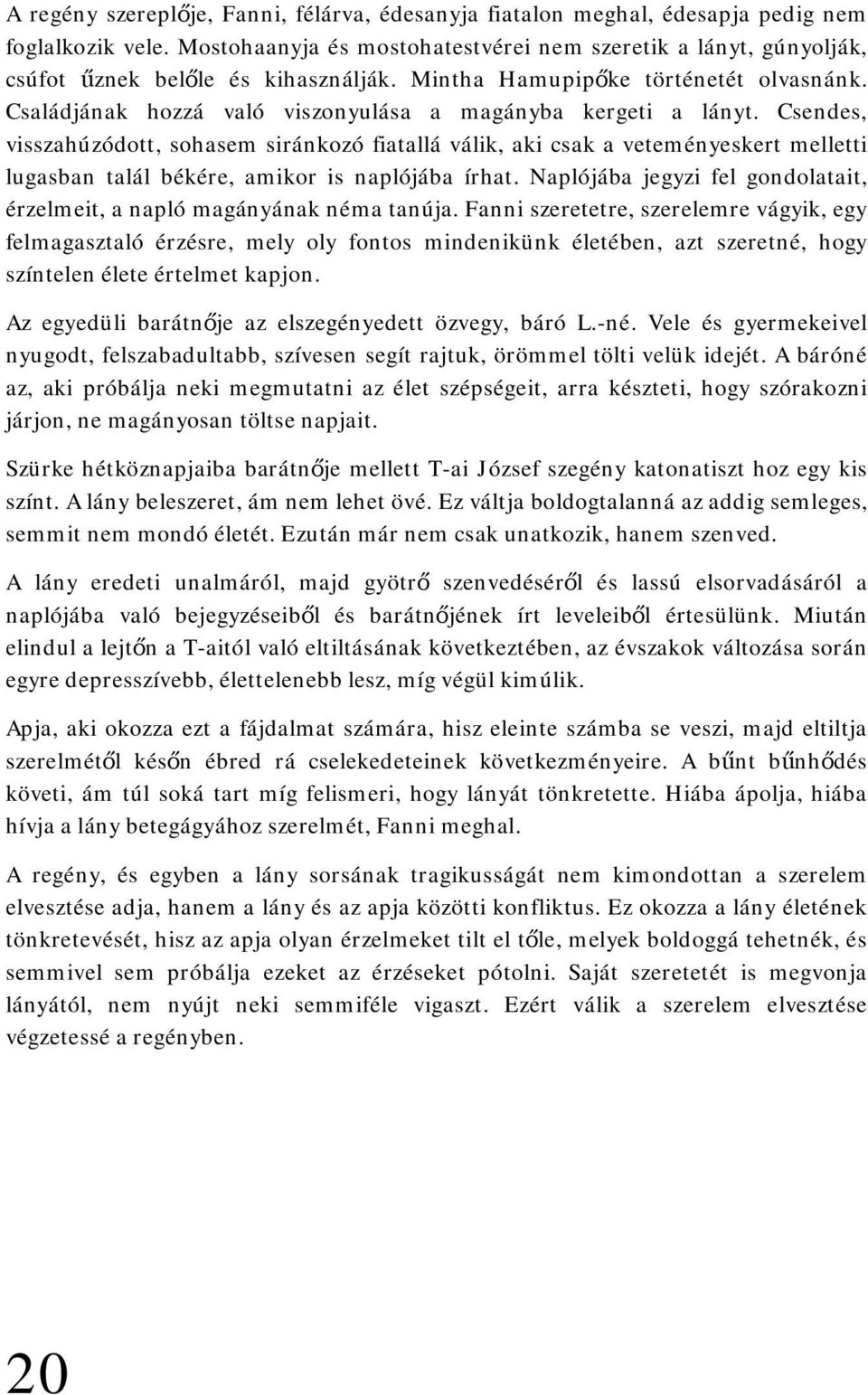 Családjának hozzá való viszonyulása a magányba kergeti a lányt.