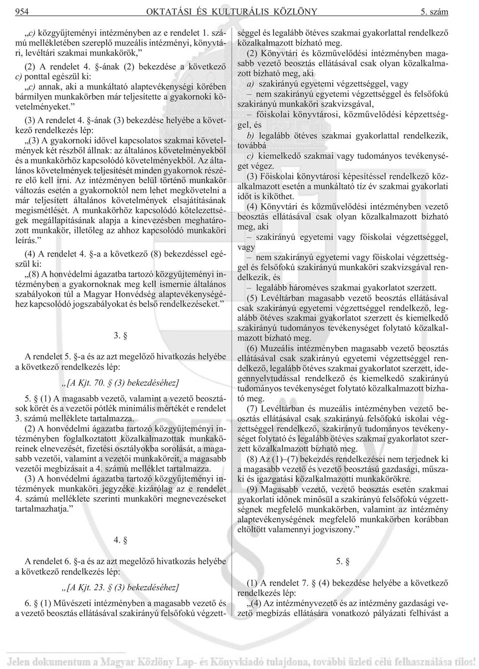 -ának (3) bekezdése helyébe a következõ rendelkezés lép: (3) A gyakornoki idõvel kapcsolatos szakmai követelmények két részbõl állnak: az általános követelményekbõl és a munkakörhöz kapcsolódó