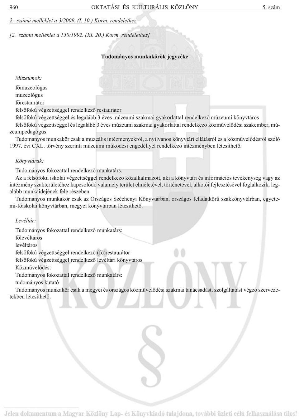 rendelethez] Tudományos munkakörök jegyzéke Múzeumok: fõmuzeológus muzeológus fõrestaurátor felsõfokú végzettséggel rendelkezõ restaurátor felsõfokú végzettséggel és legalább 3 éves múzeumi szakmai