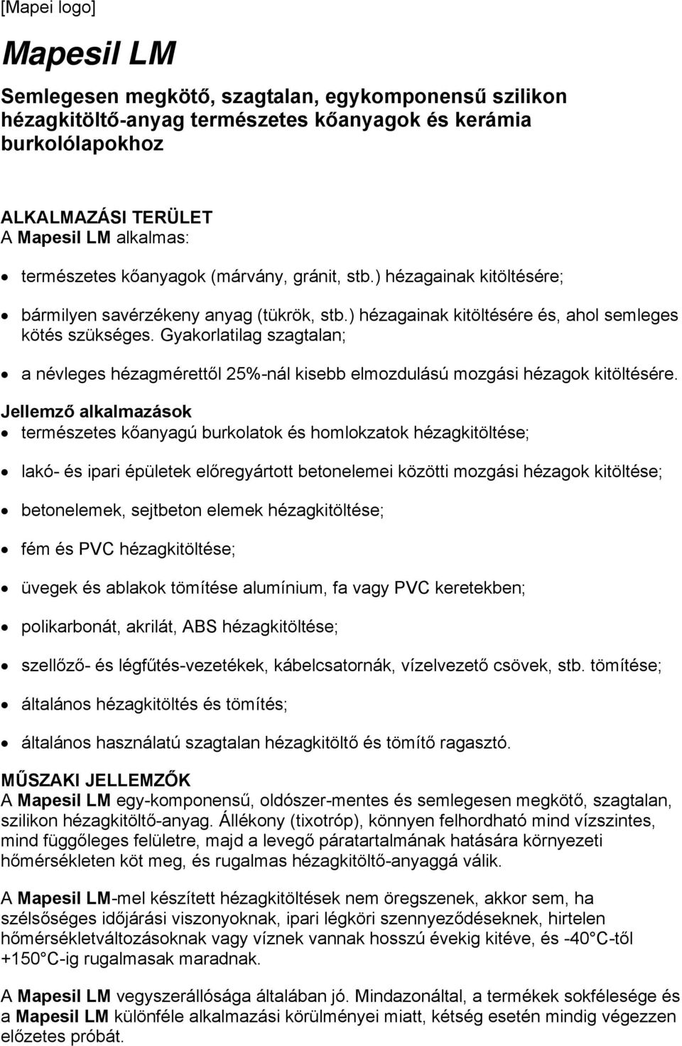 Gyakorlatilag szagtalan; a névleges hézagmérettől 25%-nál kisebb elmozdulású mozgási hézagok kitöltésére.