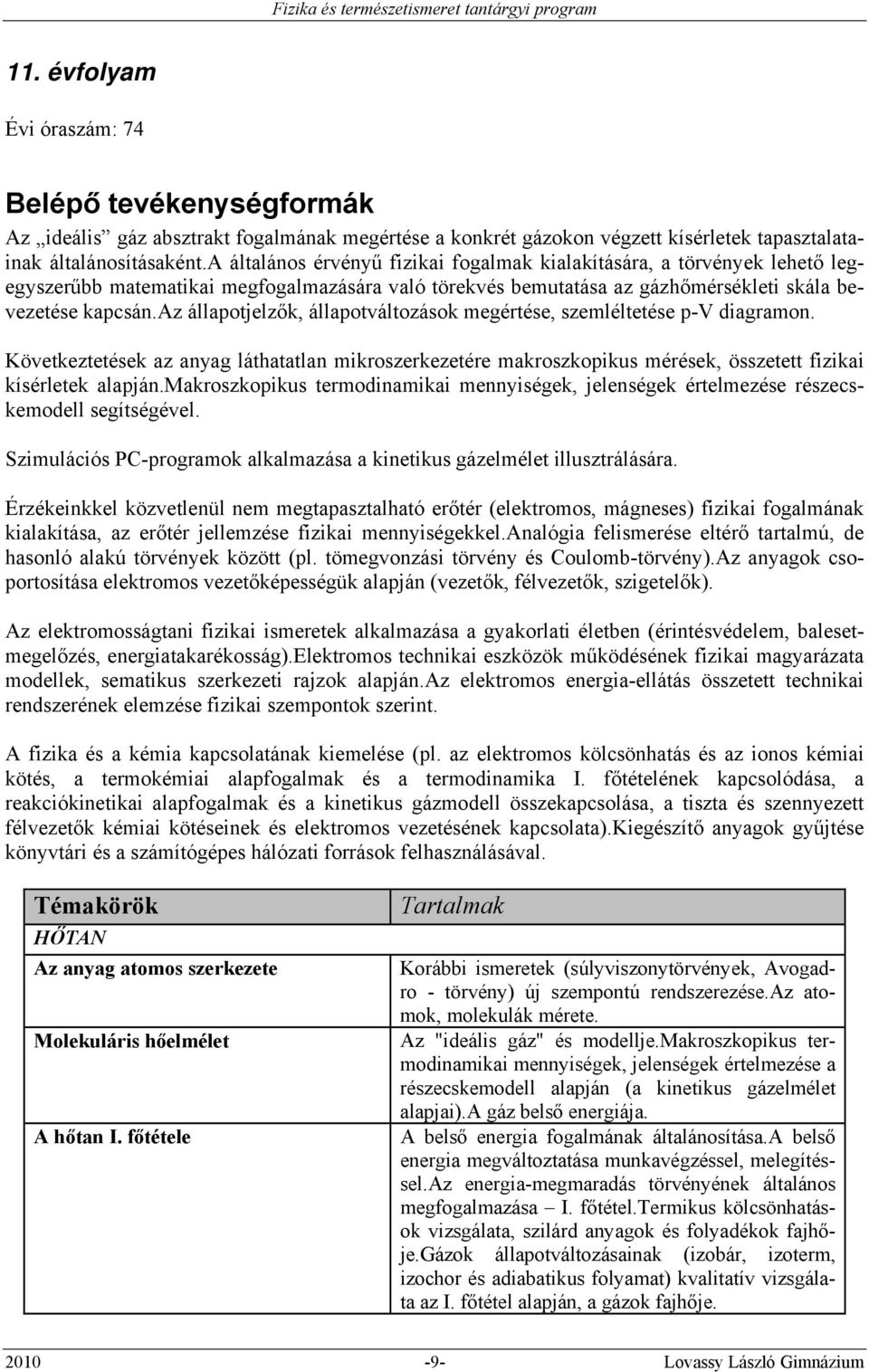 az állapotjelzők, állapotváltozások megértése, szemléltetése p-v diagramon. Következtetések az anyag láthatatlan mikroszerkezetére makroszkopikus mérések, összetett fizikai kísérletek alapján.