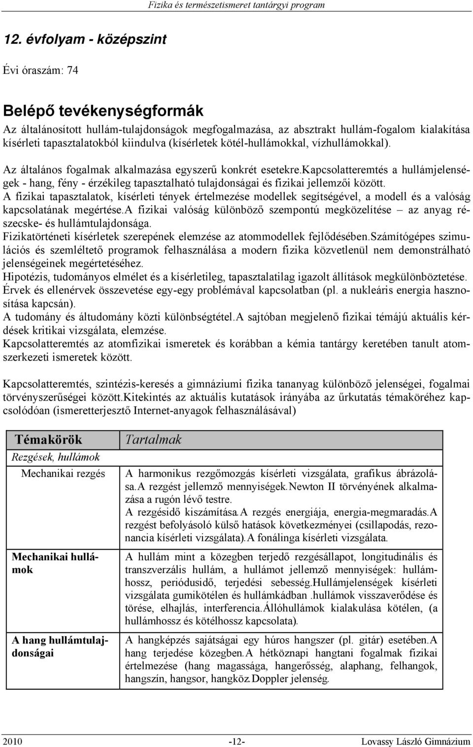 kapcsolatteremtés a hullámjelenségek - hang, fény - érzékileg tapasztalható tulajdonságai és fizikai jellemzői között.