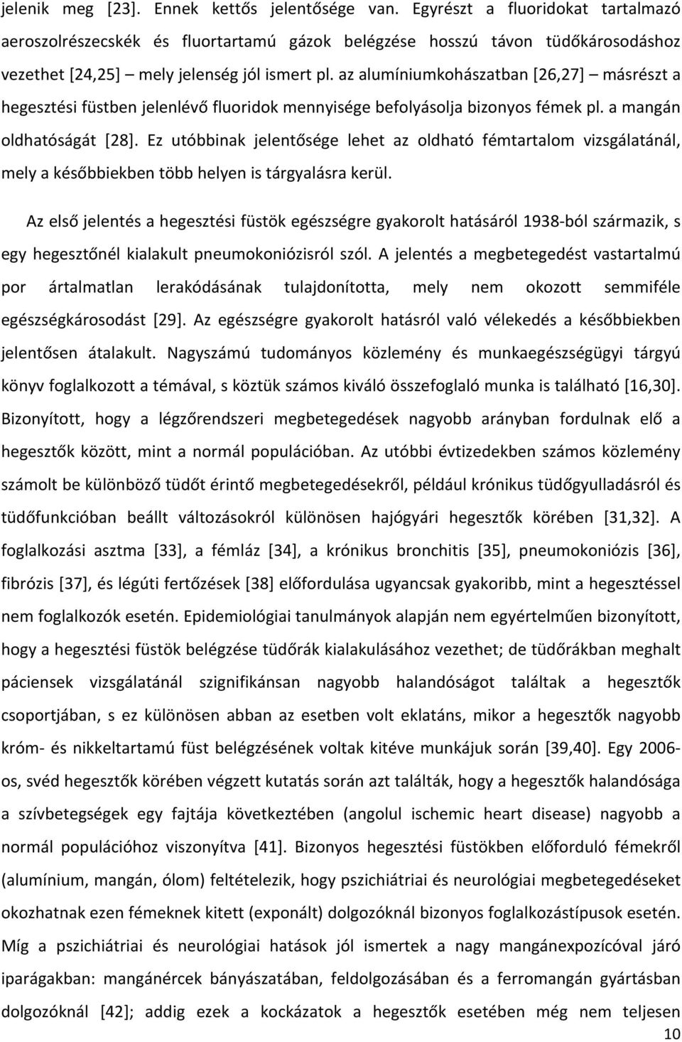az alumíniumkohászatban [26,27] másrészt a hegesztési füstben jelenlévő fluoridok mennyisége befolyásolja bizonyos fémek pl. a mangán oldhatóságát [28].