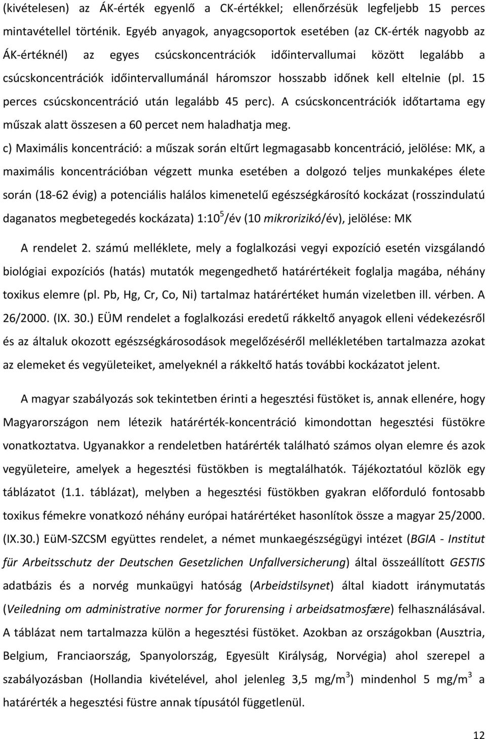 időnek kell eltelnie (pl. 15 perces csúcskoncentráció után legalább 45 perc). A csúcskoncentrációk időtartama egy műszak alatt összesen a 60 percet nem haladhatja meg.