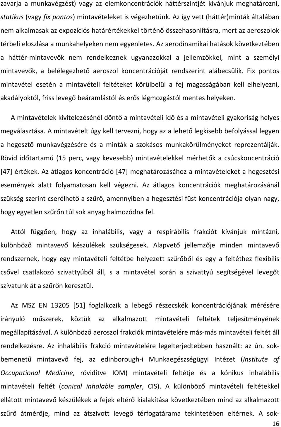 Az aerodinamikai hatások következtében a háttér mintavevők nem rendelkeznek ugyanazokkal a jellemzőkkel, mint a személyi mintavevők, a belélegezhető aeroszol koncentrációját rendszerint alábecsülik.